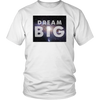 Dream Big T-Shirt - Passions 4 you